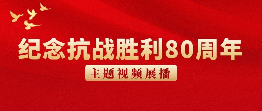 纪念抗战胜利80周年主题视频展播